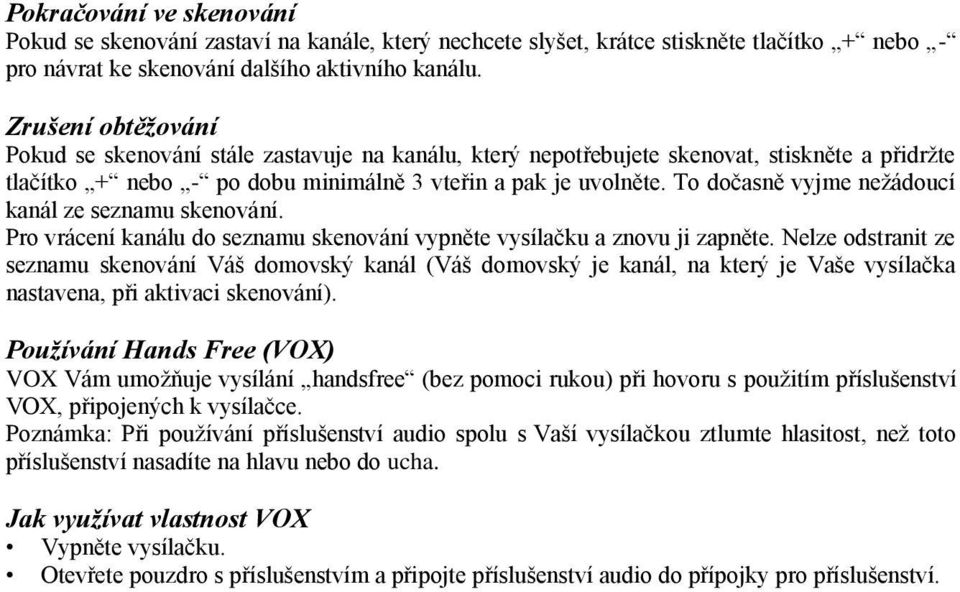 To dočasně vyjme nežádoucí kanál ze seznamu skenování. Pro vrácení kanálu do seznamu skenování vypněte vysílačku a znovu ji zapněte.