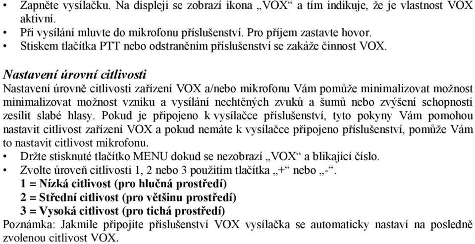 Nastavení úrovní citlivosti Nastavení úrovně citlivosti zařízení VOX a/nebo mikrofonu Vám pomůže minimalizovat možnost minimalizovat možnost vzniku a vysílání nechtěných zvuků a šumů nebo zvýšení