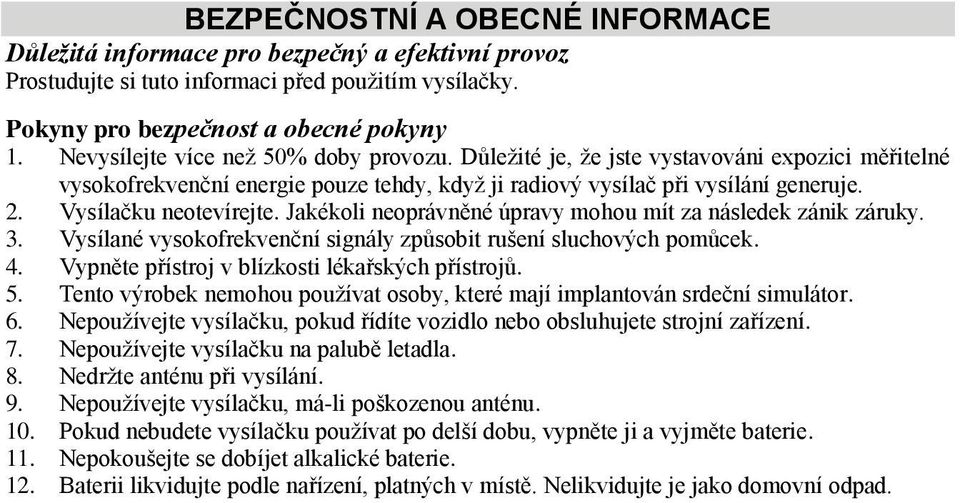 Vysílačku neotevírejte. Jakékoli neoprávněné úpravy mohou mít za následek zánik záruky. 3. Vysílané vysokofrekvenční signály způsobit rušení sluchových pomůcek. 4.