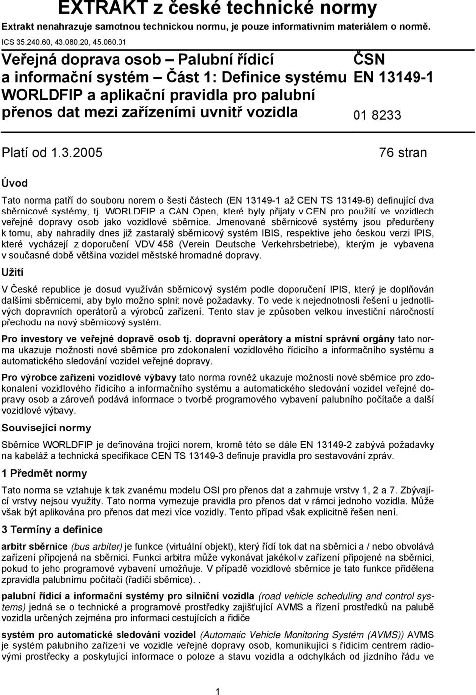 ČSN EN 119-1 01 82 Platí od 1..2005 7 stran Úvod Tato norma patří do souboru norem o šesti částech (EN 119-1 až CEN TS 119-) definující dva sběrnicové systémy, tj.