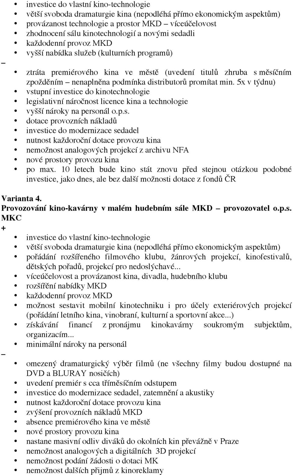 5x v týdnu) vstupní investice do kinotechnologie legislativní náročnost licence kina a technologie vyšší nároky na personál o.p.s. dotace provozních nákladů investice do modernizace sedadel nutnost každoroční dotace provozu kina nemožnost analogových projekcí z archivu NFA nové prostory provozu kina po max.