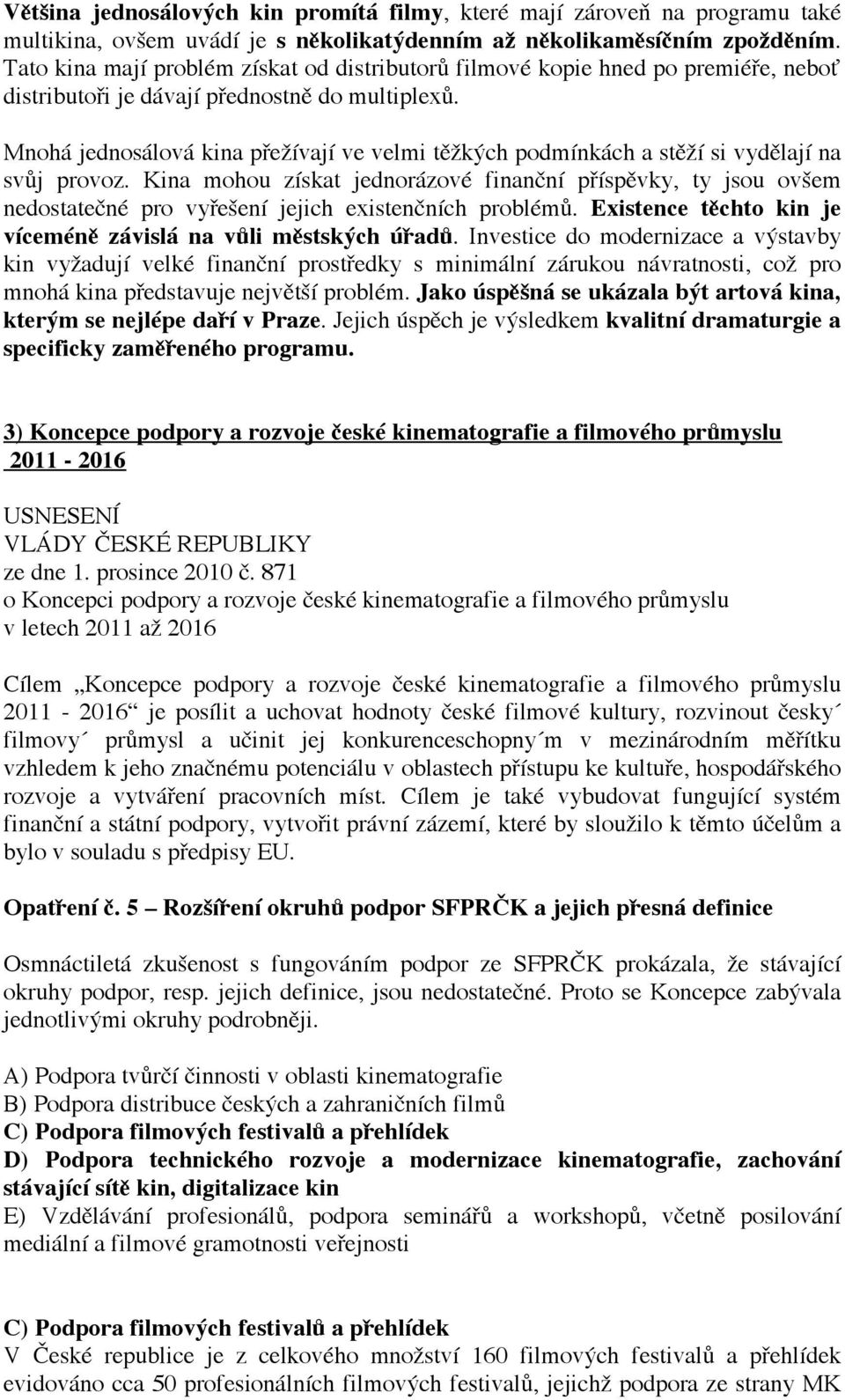 Mnohá jednosálová kina přežívají ve velmi těžkých podmínkách a stěží si vydělají na svůj provoz.