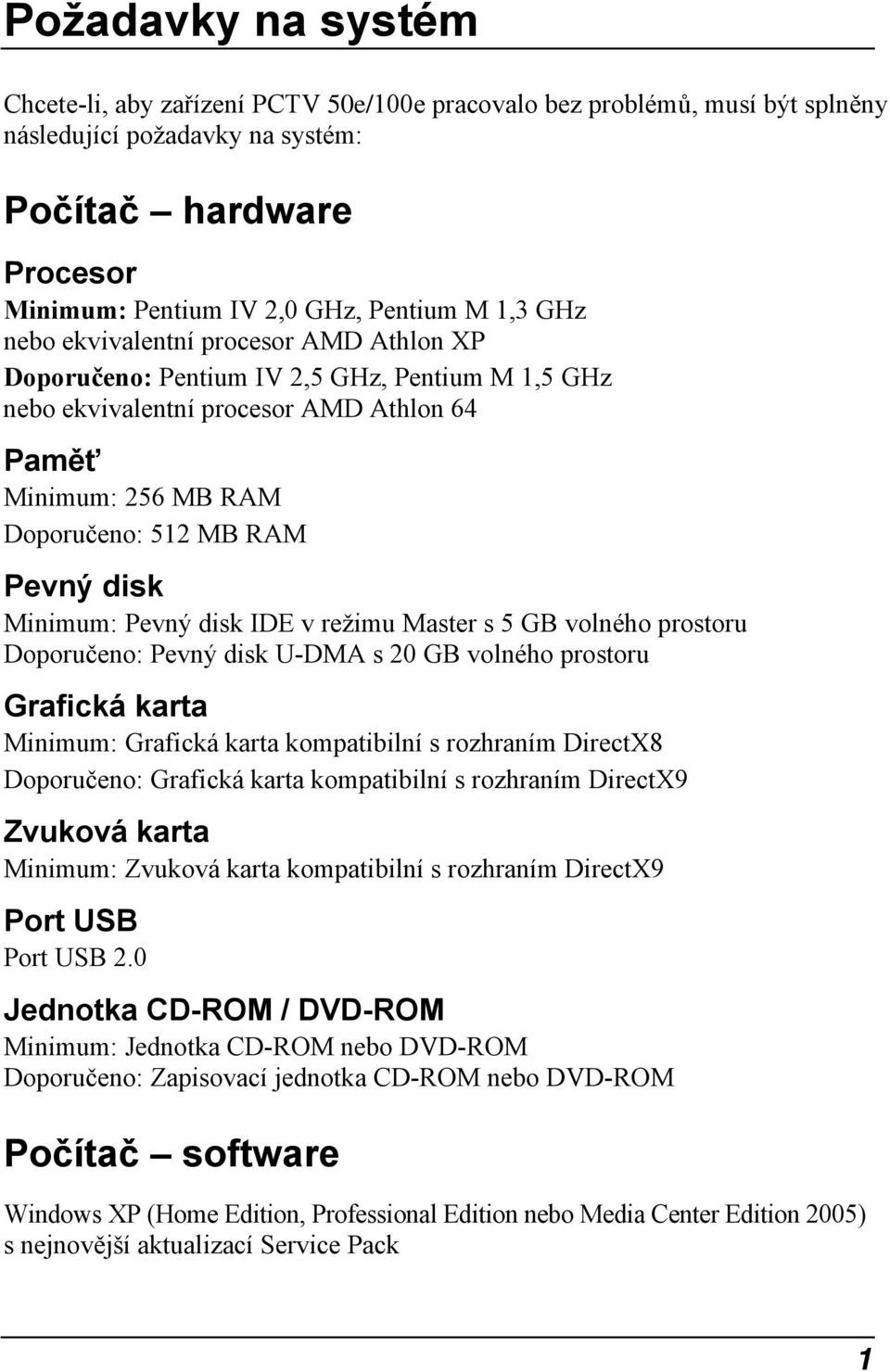 Minimum: Pevný disk IDE v režimu Master s 5 GB volného prostoru Doporučeno: Pevný disk U-DMA s 20 GB volného prostoru Grafická karta Minimum: Grafická karta kompatibilní s rozhraním DirectX8