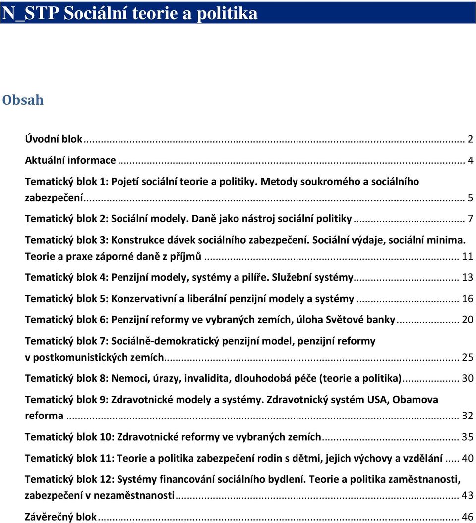Teorie a praxe záporné daně z příjmů... 11 Tematický blok 4: Penzijní modely, systémy a pilíře. Služební systémy... 13 Tematický blok 5: Konzervativní a liberální penzijní modely a systémy.