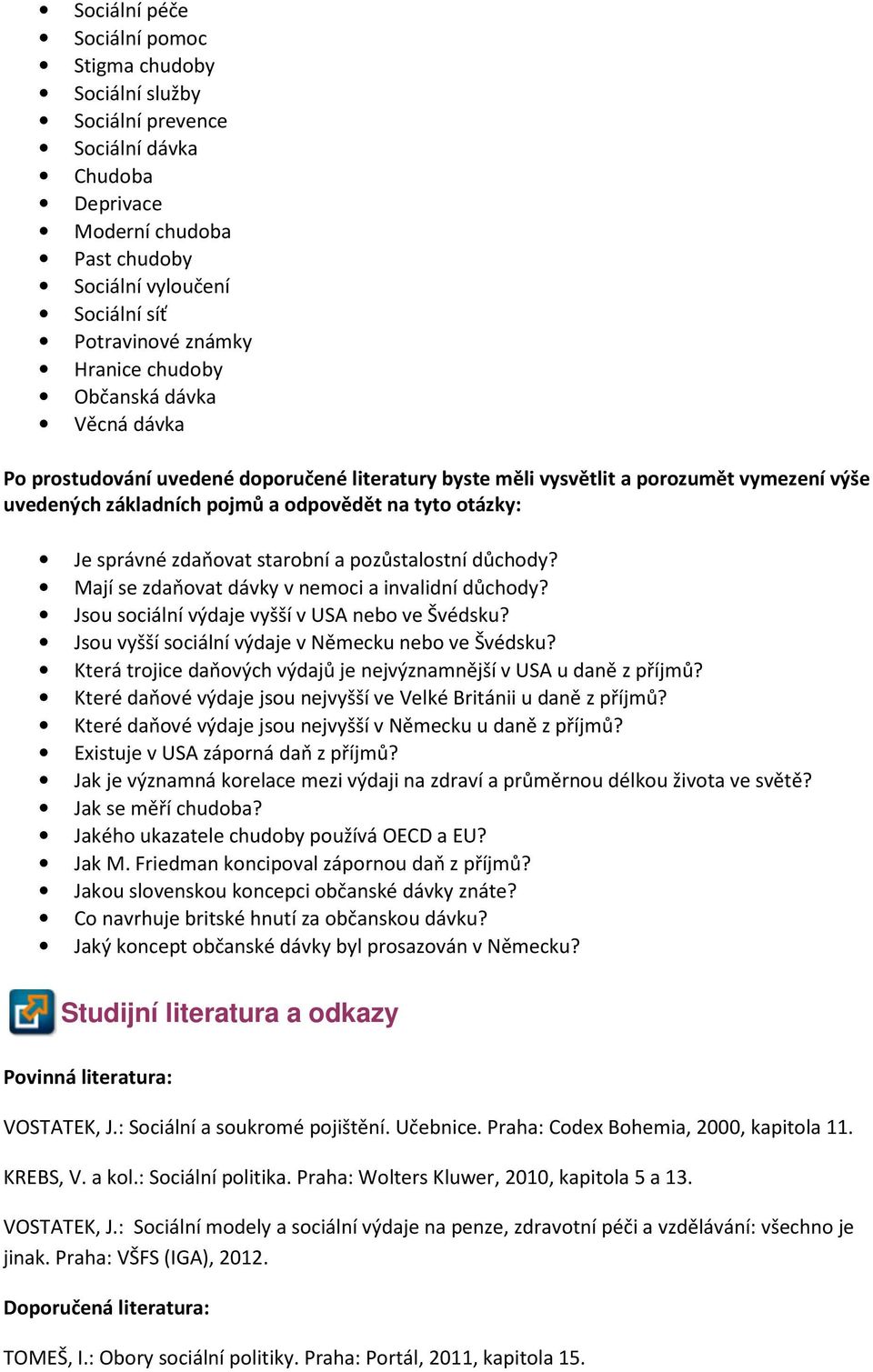 zdaňovat starobní a pozůstalostní důchody? Mají se zdaňovat dávky v nemoci a invalidní důchody? Jsou sociální výdaje vyšší v USA nebo ve Švédsku? Jsou vyšší sociální výdaje v Německu nebo ve Švédsku?