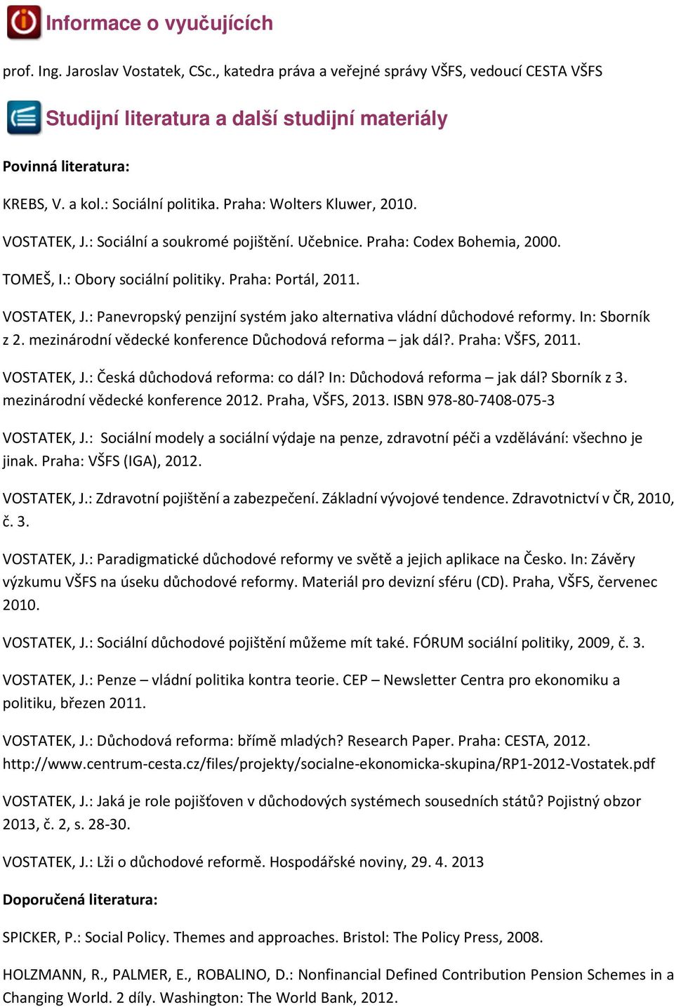 VOSTATEK, J.: Panevropský penzijní systém jako alternativa vládní důchodové reformy. In: Sborník z 2. mezinárodní vědecké konference Důchodová reforma jak dál?. Praha: VŠFS, 2011. VOSTATEK, J.