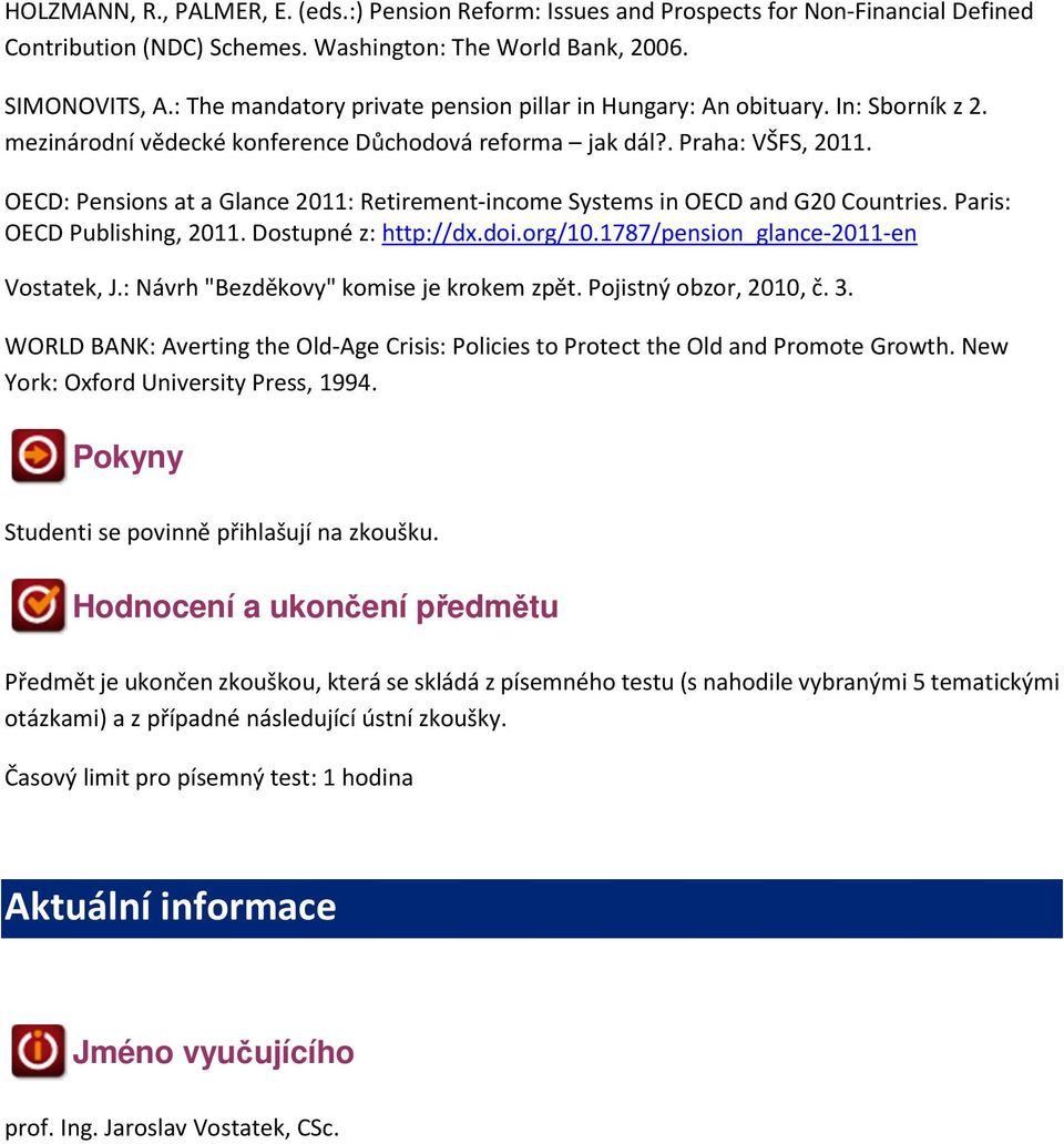 OECD: Pensions at a Glance 2011: Retirement-income Systems in OECD and G20 Countries. Paris: OECD Publishing, 2011. Dostupné z: http://dx.doi.org/10.1787/pension_glance-2011-en Vostatek, J.