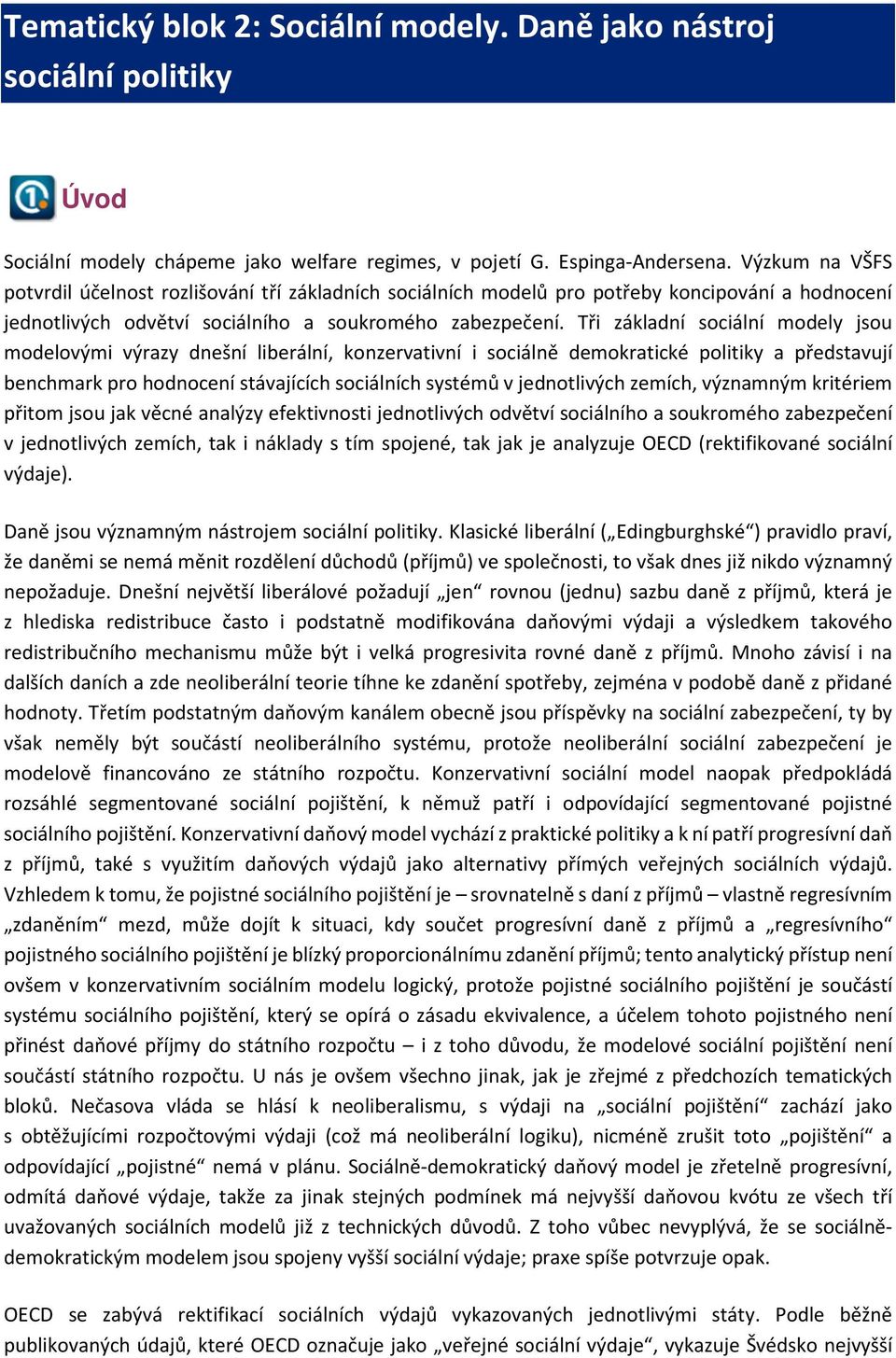 Tři základní sociální modely jsou modelovými výrazy dnešní liberální, konzervativní i sociálně demokratické politiky a představují benchmark pro hodnocení stávajících sociálních systémů v