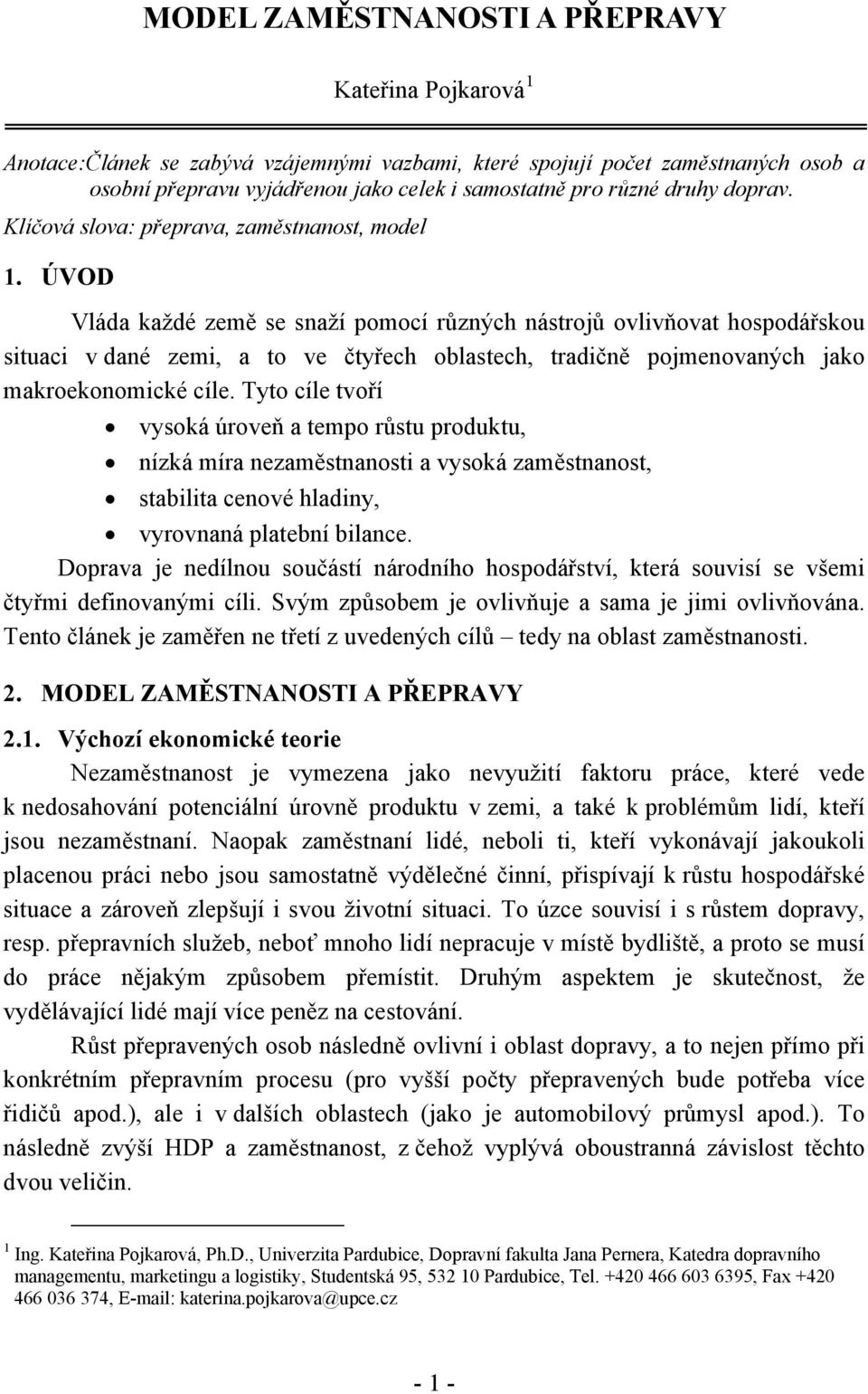 ÚVOD Vláda každé země se snaží pomocí různých nástrojů ovlivňovat hospodářskou situaci v dané zemi, a to ve čtyřech oblastech, tradičně pojmenovaných jako makroekonomické cíle.