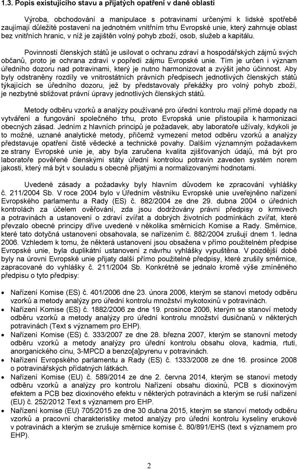 Povinností členských států je usilovat o ochranu zdraví a hospodářských zájmů svých občanů, proto je ochrana zdraví v popředí zájmu Evropské unie.