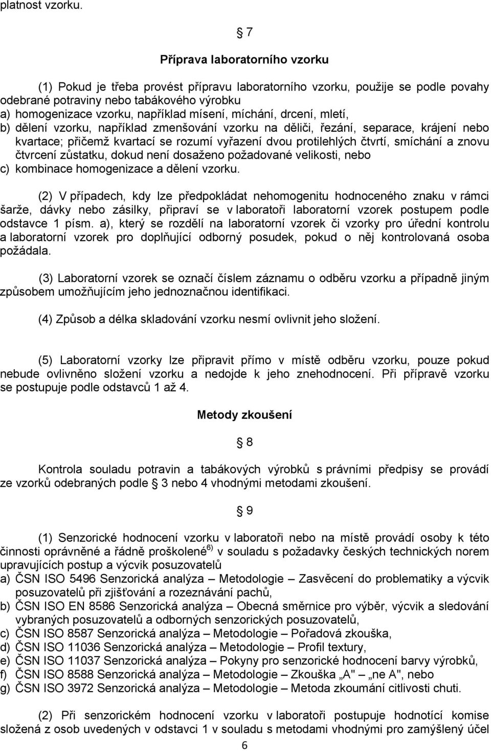 míchání, drcení, mletí, b) dělení vzorku, například zmenšování vzorku na děliči, řezání, separace, krájení nebo kvartace; přičemž kvartací se rozumí vyřazení dvou protilehlých čtvrtí, smíchání a