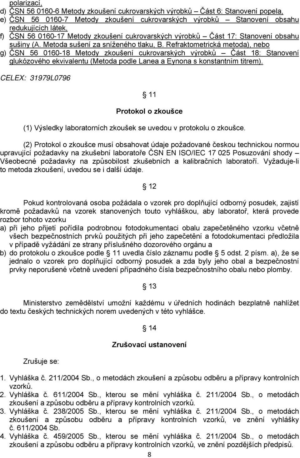 Refraktometrická metoda), nebo g) ČSN 56 0160-18 Metody zkoušení cukrovarských výrobků Část 18: Stanovení glukózového ekvivalentu (Metoda podle Lanea a Eynona s konstantním titrem).