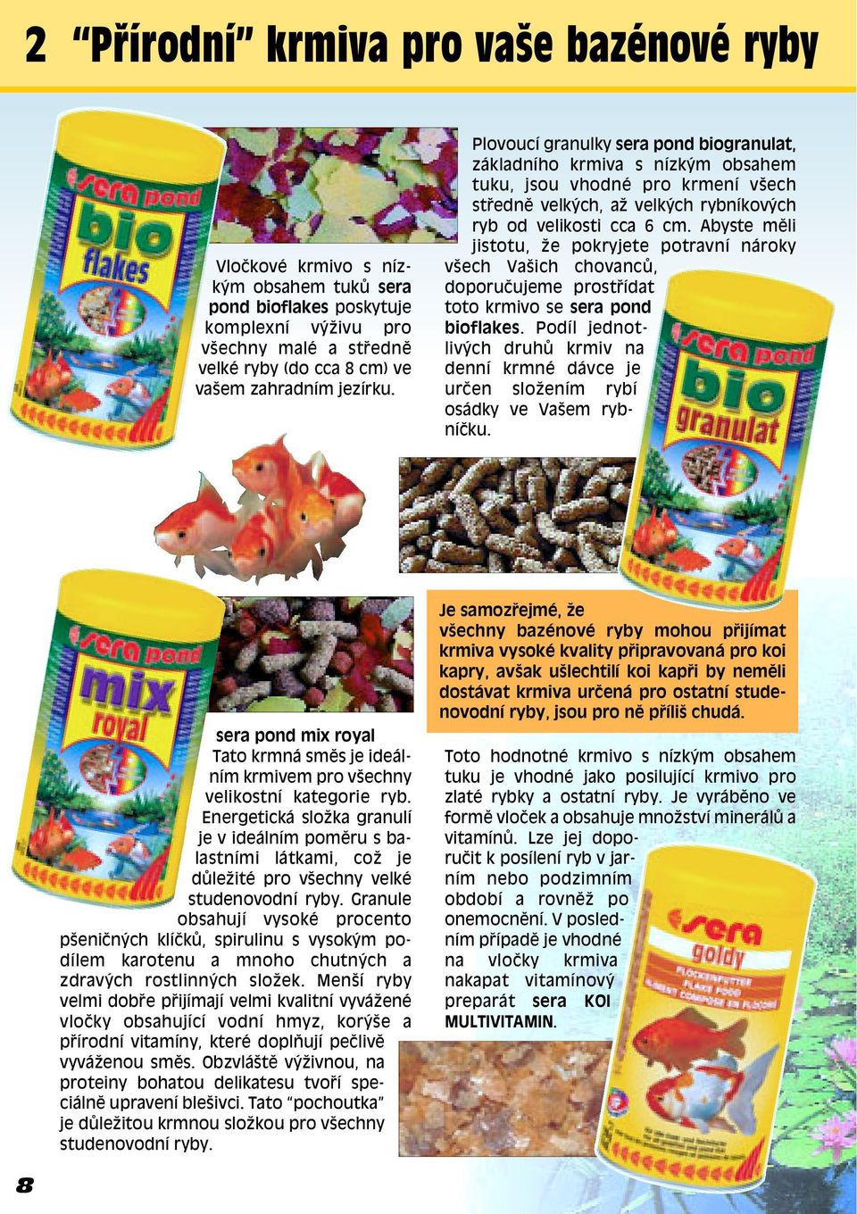 Abyste mïli jistotu, ûe pokryjete potravní nároky vöech Vaöich chovanc, doporuëujeme prost ídat toto krmivo se sera pond bioflakes.