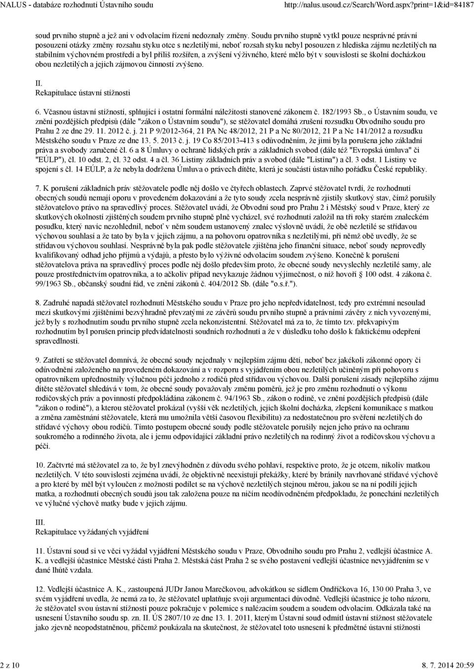 prostředí a byl příliš rozšířen, a zvýšení výživného, které mělo být v souvislosti se školní docházkou obou nezletilých a jejich zájmovou činností zvýšeno. II. Rekapitulace ústavní stížnosti 6.