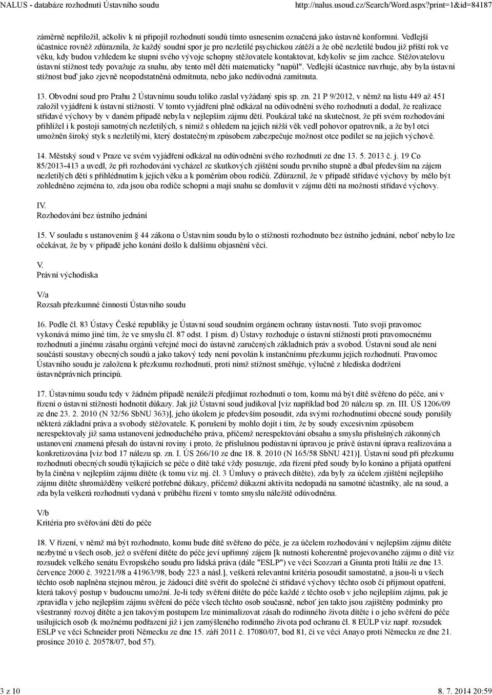 stěžovatele kontaktovat, kdykoliv se jim zachce. Stěžovatelovu ústavní stížnost tedy považuje za snahu, aby tento měl děti matematicky "napůl".