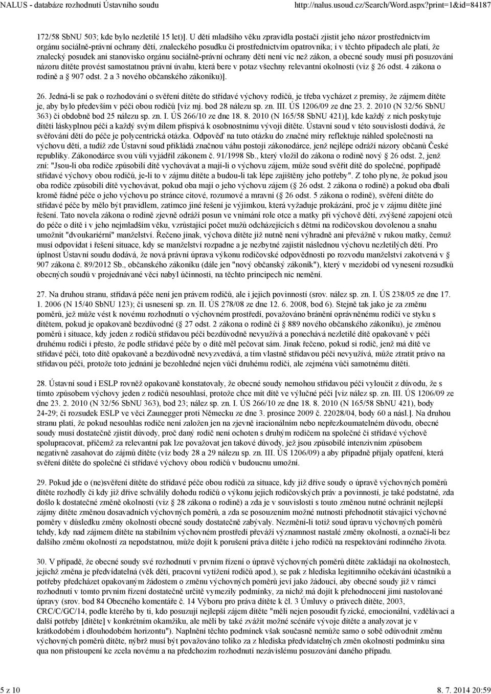 znalecký posudek ani stanovisko orgánu sociálně-právní ochrany dětí není víc než zákon, a obecné soudy musí při posuzování názoru dítěte provést samostatnou právní úvahu, která bere v potaz všechny