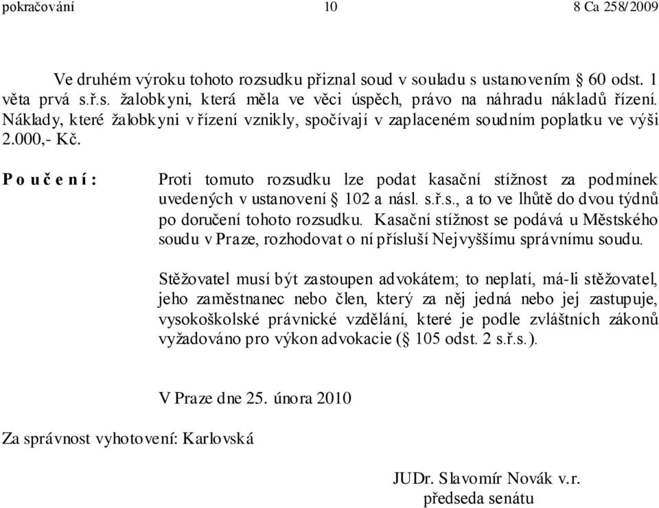 P o u č e n í : Proti tomuto rozsudku lze podat kasační stížnost za podmínek uvedených v ustanovení 102 a násl. s.ř.s., a to ve lhůtě do dvou týdnů po doručení tohoto rozsudku.