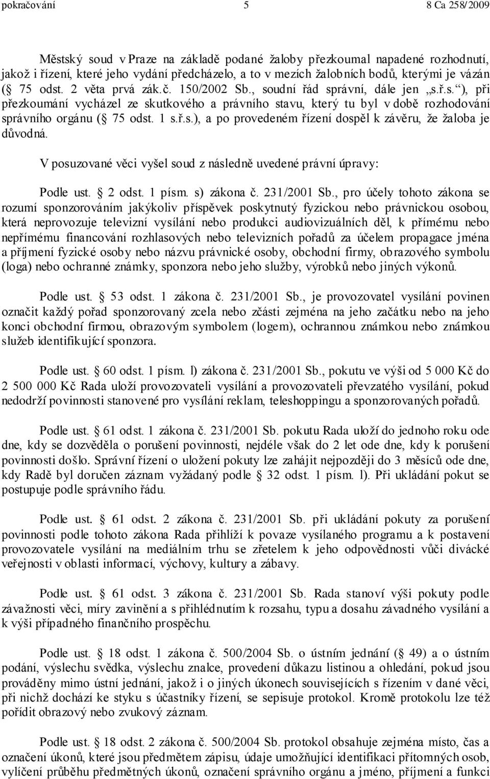 V posuzované věci vyšel soud z následně uvedené právní úpravy: Podle ust. 2 odst. 1 písm. s) zákona č. 231/2001 Sb.