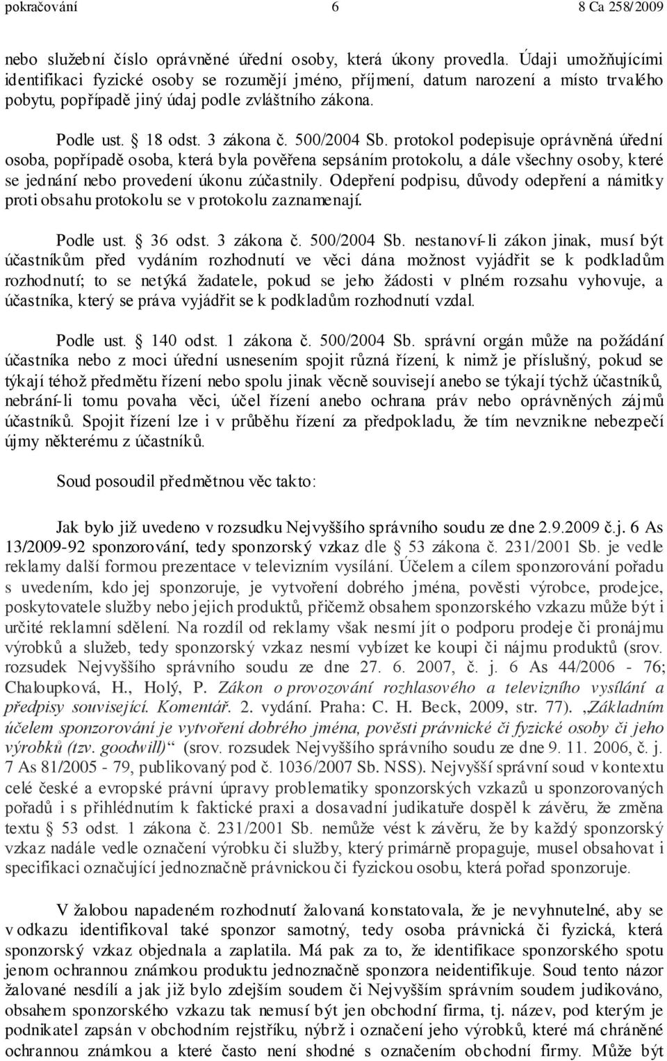 500/2004 Sb. protokol podepisuje oprávněná úřední osoba, popřípadě osoba, která byla pověřena sepsáním protokolu, a dále všechny osoby, které se jednání nebo provedení úkonu zúčastnily.