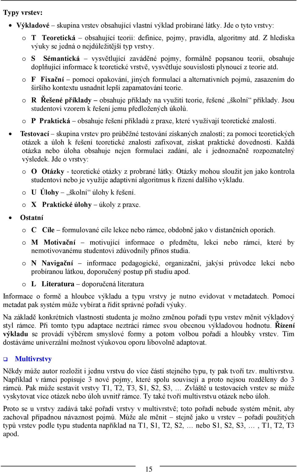 o S Sémantická vysvětlující zaváděné pojmy, formálně popsanou teorii, obsahuje doplňující informace k teoretické vrstvě, vysvětluje souvislosti plynoucí z teorie atd.