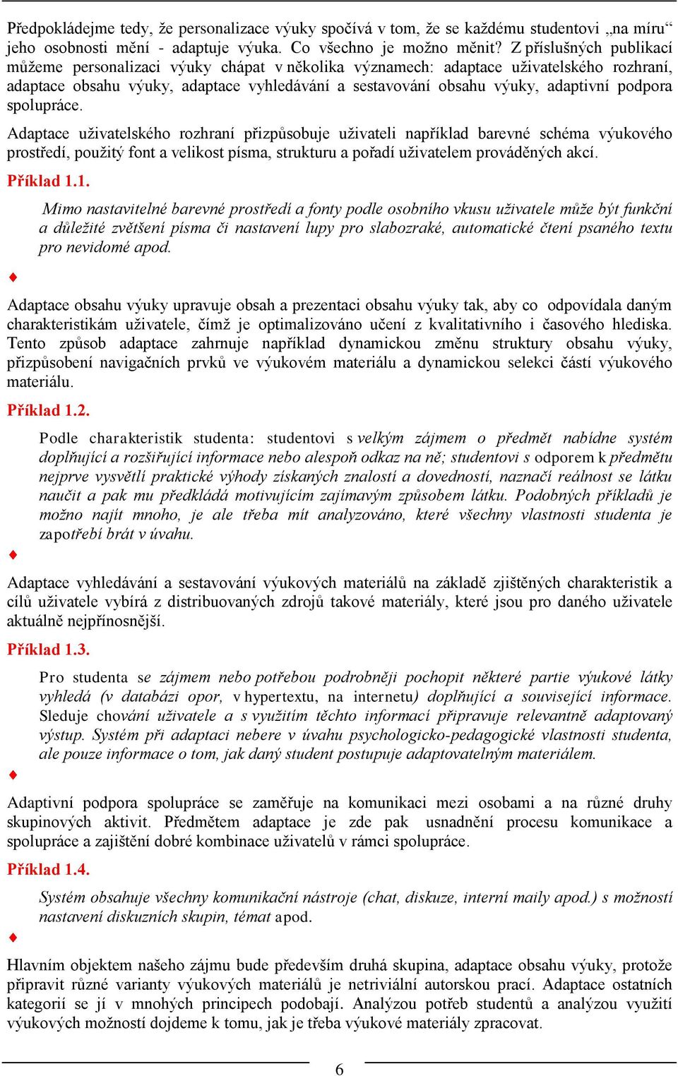 podpora spolupráce. Adaptace uživatelského rozhraní přizpůsobuje uživateli například barevné schéma výukového prostředí, použitý font a velikost písma, strukturu a pořadí uživatelem prováděných akcí.