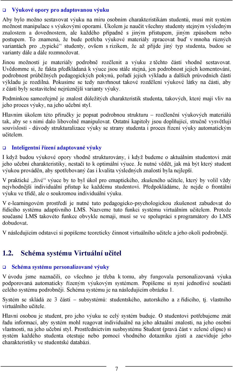 To znamená, že bude potřeba výukové materiály zpracovat buď v mnoha různých variantách pro typické studenty, ovšem s rizikem, že až přijde jiný typ studenta, budou se varianty dále a dále rozmnožovat.