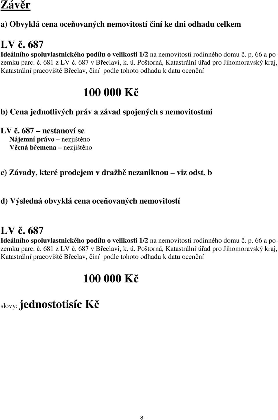 Poštorná, Katastrální úřad pro Jihomoravský kraj, Katastrální pracoviště Břeclav, činí podle tohoto odhadu k datu ocenění 100 000 Kč b) Cena jednotlivých práv a závad spojených s nemovitostmi LV č.