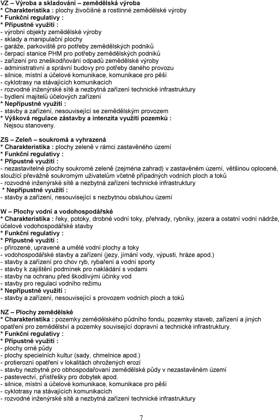 - stavby a zařízení, nesouvisející se zemědělským provozem ZS Zeleň soukromá a vyhrazená * Charakteristika : plochy zeleně v rámci zastavěného území - nezastavitelné plochy soukromé zeleně (zejména