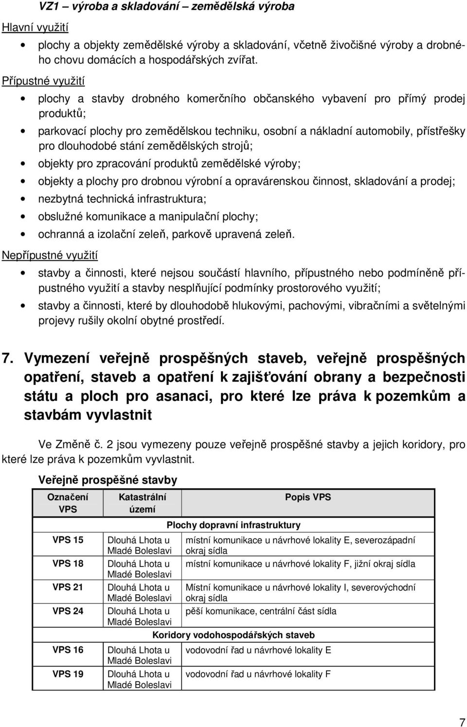 stání zemědělských strojů; objekty pro zpracování produktů zemědělské výroby; objekty a plochy pro drobnou výrobní a opravárenskou činnost, skladování a prodej; nezbytná technická infrastruktura;