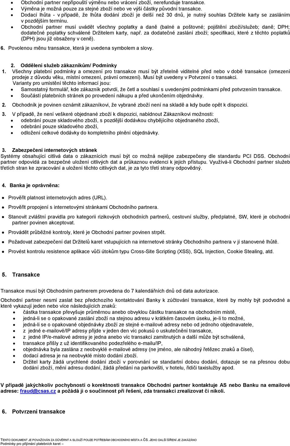 Obchodní partner musí uvádět všechny poplatky a daně (balné a poštovné; pojištění zboží/služeb; daně; DPH; dodatečné poplatky schválené Držitelem karty, např.