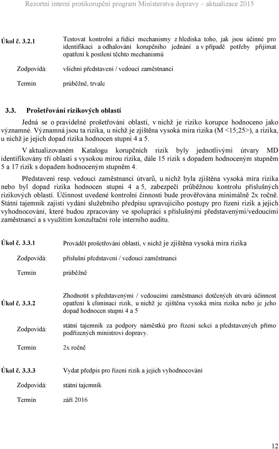 3. Testovat kontrolní a řídící mechanismy z hlediska toho, jak jsou účinné pro identifikaci a odhalování korupčního jednání a v případě potřeby přijímat opatření k posílení těchto mechanismů