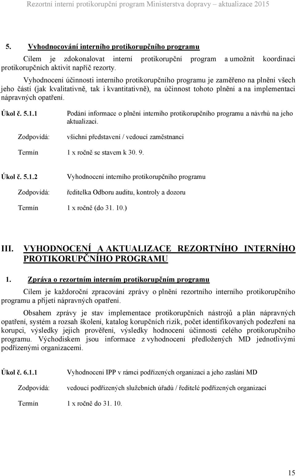 plnění a na implementaci nápravných opatření. Úkol č. 5.1.1 1 x ročně se stavem k 30. 9. Úkol č. 5.1.2 III. 1. Podání informace o plnění interního protikorupčního programu a návrhů na jeho aktualizaci.