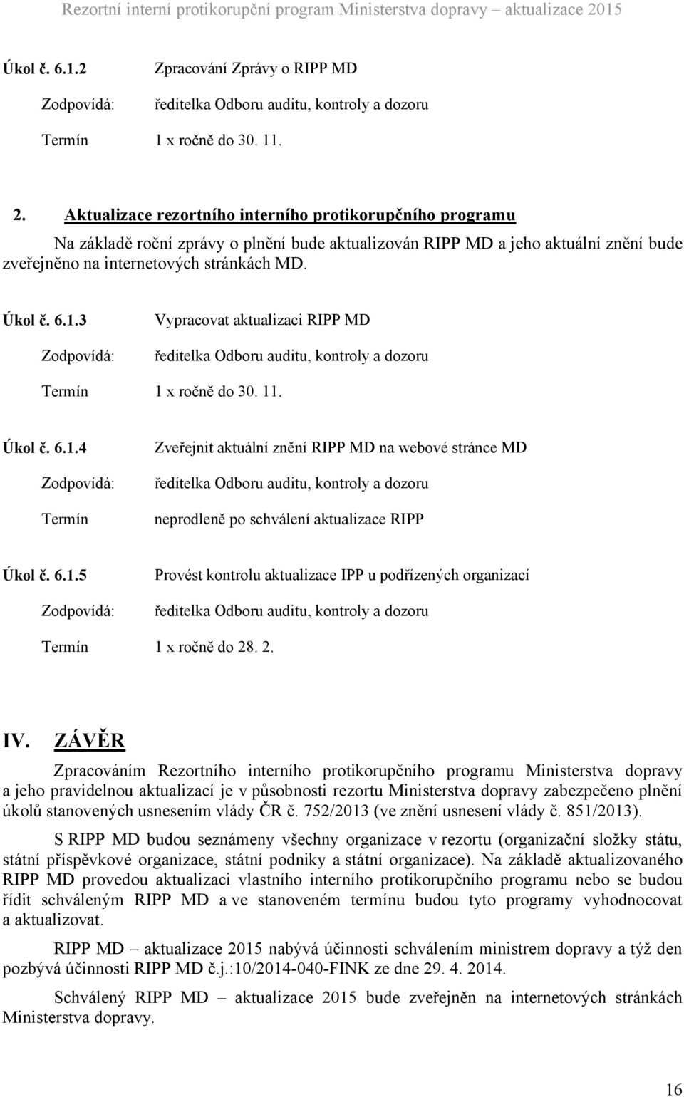 3 ředitelka Odboru auditu, kontroly a dozoru 1 x ročně do 30. 11. Úkol č. 6.1.4 Zveřejnit aktuální znění RIPP MD na webové stránce MD ředitelka Odboru auditu, kontroly a dozoru neprodleně po schválení aktualizace RIPP Úkol č.