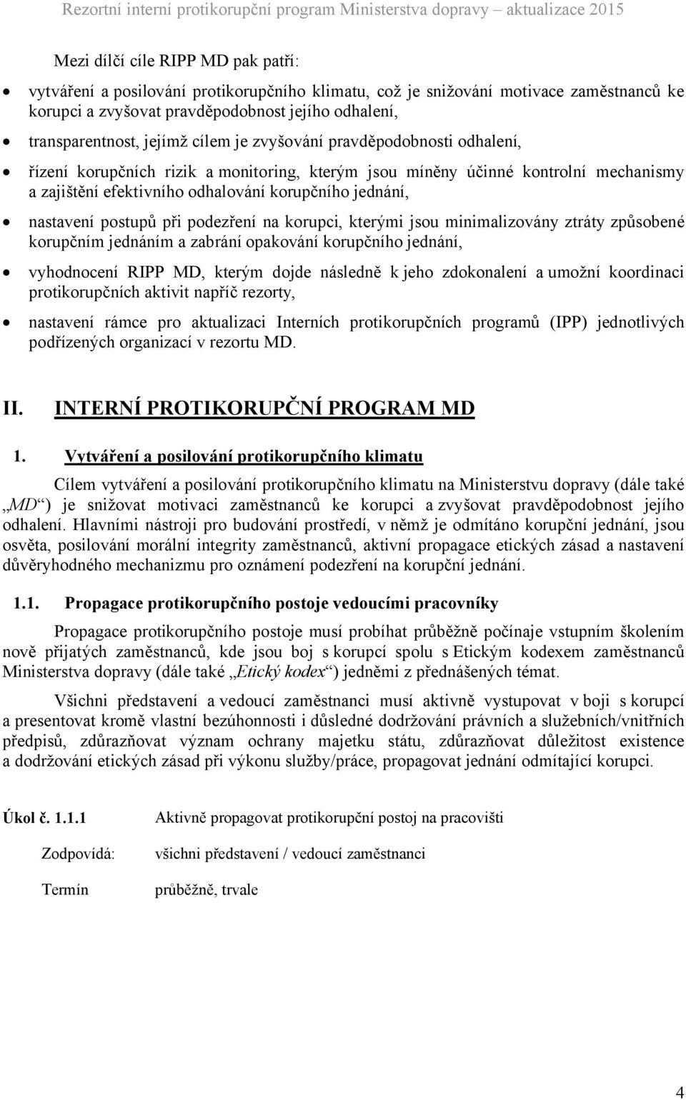 postupů při podezření na korupci, kterými jsou minimalizovány ztráty způsobené korupčním jednáním a zabrání opakování korupčního jednání, vyhodnocení RIPP MD, kterým dojde následně k jeho zdokonalení