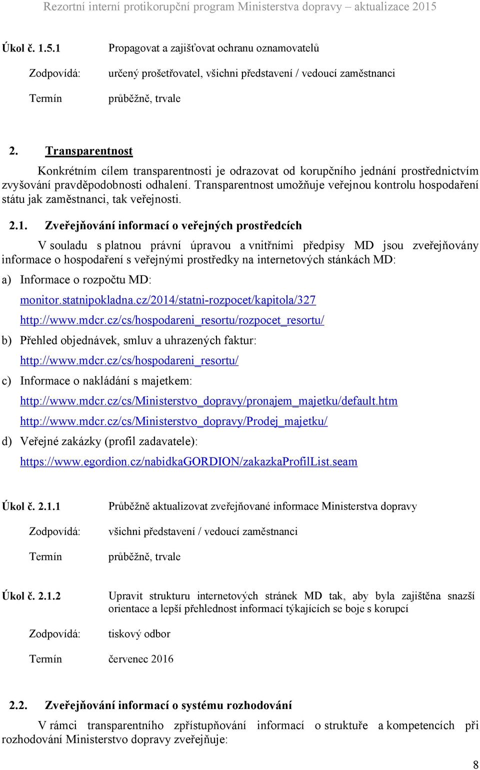 odhalení. Transparentnost umožňuje veřejnou kontrolu hospodaření státu jak zaměstnanci, tak veřejnosti. 2.1.