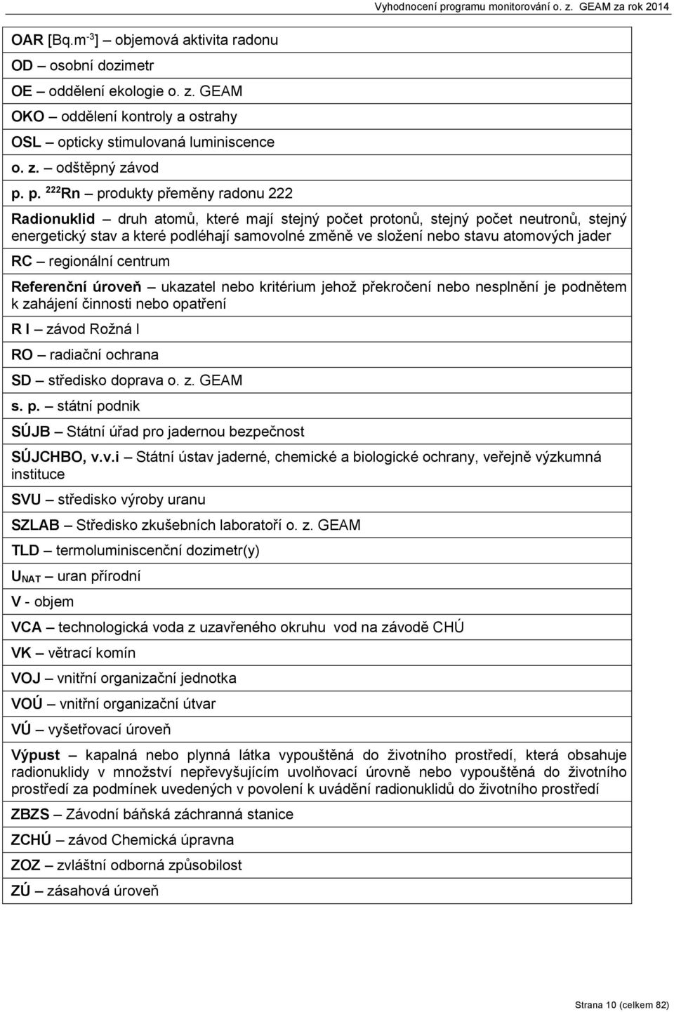 GEAM za rok 2014 Radionuklid druh atomů, které mají stejný počet protonů, stejný počet neutronů, stejný energetický stav a které podléhají samovolné změně ve složení nebo stavu atomových jader RC