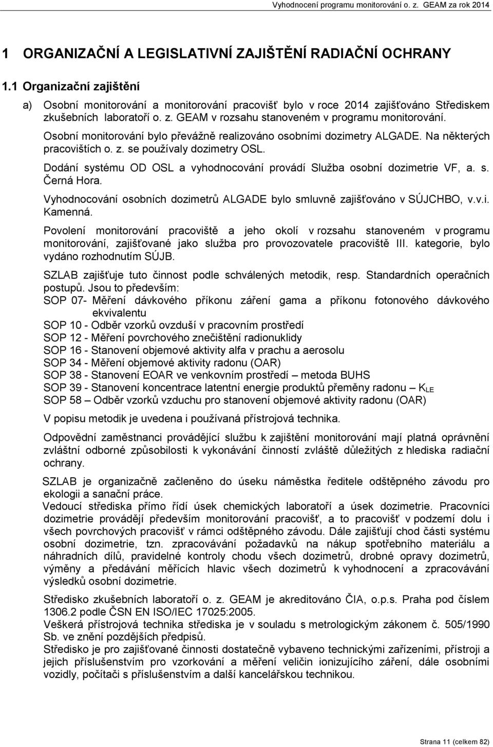 Dodání systému OD OSL a vyhodnocování provádí Služba osobní dozimetrie VF, a. s. Černá Hora. Vyhodnocování osobních dozimetrů ALGADE bylo smluvně zajišťováno v SÚJCHBO, v.v.i. Kamenná.