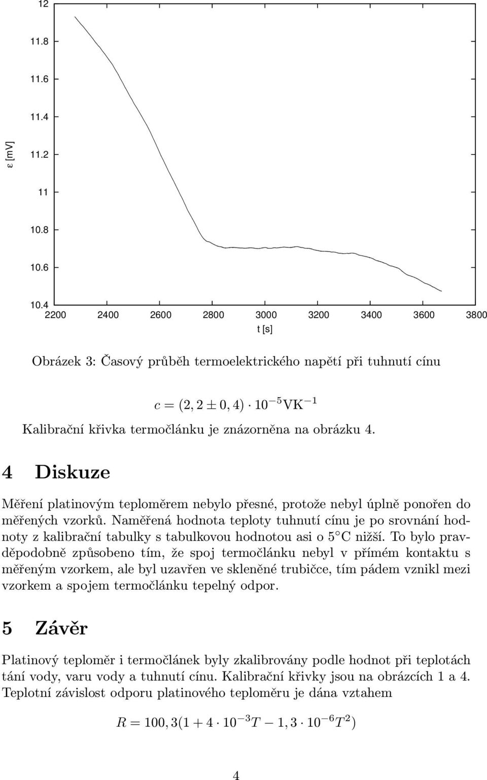 4 Diskuze Měření platinovým teploměrem nebylo přesné, protože nebyl úplně ponořen do měřených vzorků.
