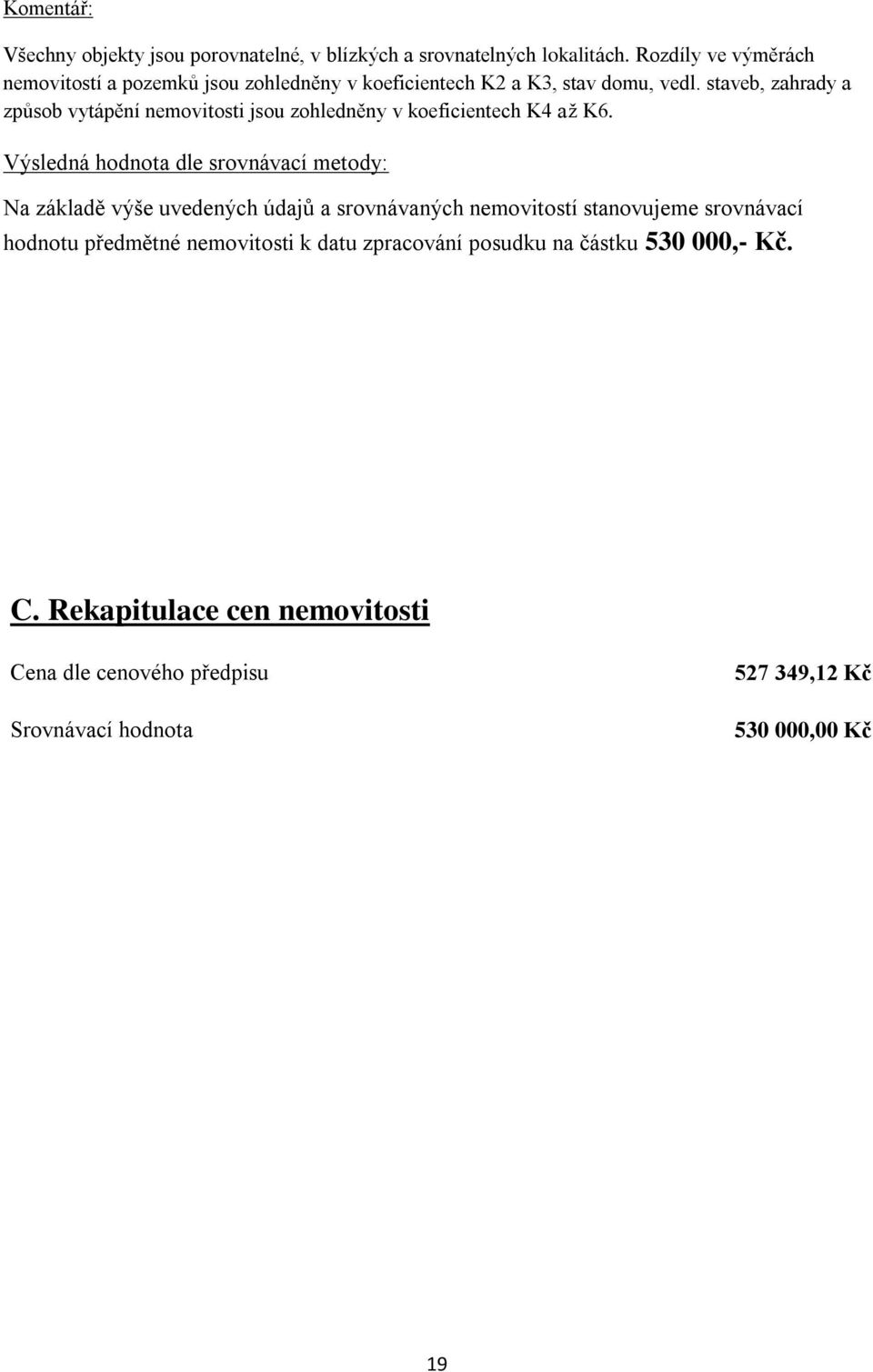 staveb, zahrady a způsob vytápění nemovitosti jsou zohledněny v koeficientech K4 až K6.
