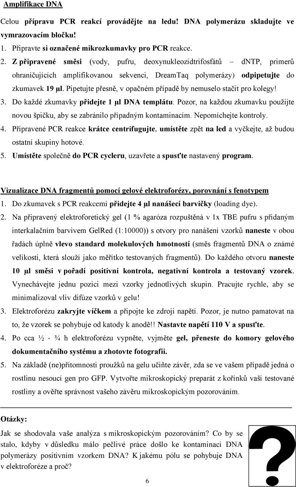 Pipetujte přesně, v opačném případě by nemuselo stačit pro kolegy! 3. Do každé zkumavky přidejte 1 µl DNA templátu.