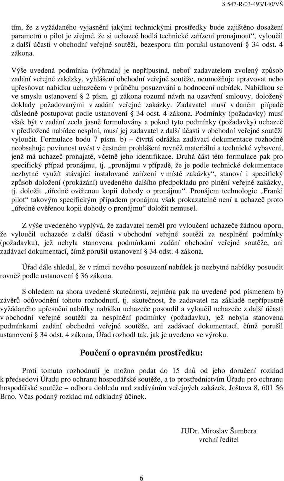 Výše uvedená podmínka (výhrada) je nepřípustná, neboť zadavatelem zvolený způsob zadání veřejné zakázky, vyhlášení obchodní veřejné soutěže, neumožňuje upravovat nebo upřesňovat nabídku uchazečem v