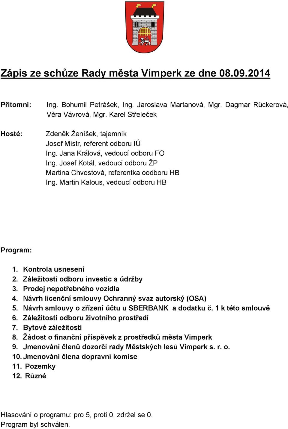 Martin Kalous, vedoucí odboru HB Program: 1. Kontrola usnesení 2. Záležitosti odboru investic a údržby 3. Prodej nepotřebného vozidla 4. Návrh licenční smlouvy Ochranný svaz autorský (OSA) 5.