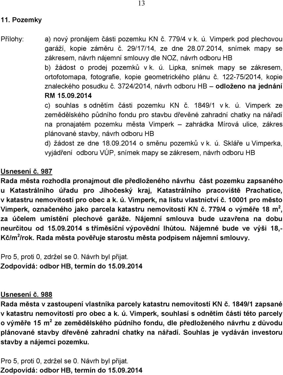 122-75/2014, kopie znaleckého posudku č. 3724/2014, návrh odboru HB odloženo na jednání RM 15.09.2014 c) souhlas s odnětím části pozemku KN č. 1849/1 v k. ú.