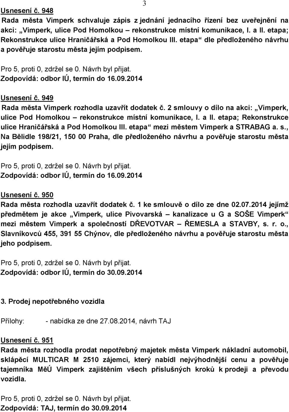 949 Rada města Vimperk rozhodla uzavřít dodatek č. 2 smlouvy o dílo na akci: Vimperk, ulice Pod Homolkou rekonstrukce místní komunikace, I. a II.