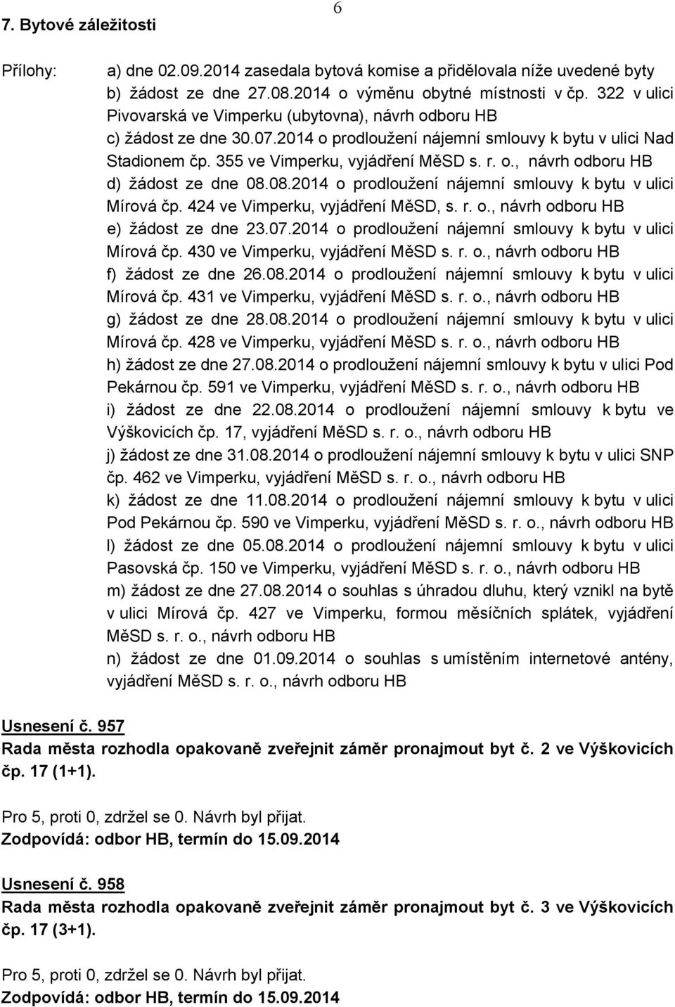 08.2014 o prodloužení nájemní smlouvy k bytu v ulici Mírová čp. 424 ve Vimperku, vyjádření MěSD, s. r. o., návrh odboru HB e) žádost ze dne 23.07.