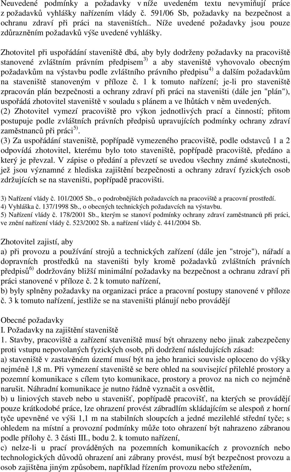 Zhotovitel při uspořádání staveniště dbá, aby byly dodrženy požadavky na pracoviště stanovené zvláštním právním předpisem 3) a aby staveniště vyhovovalo obecným požadavkům na výstavbu podle