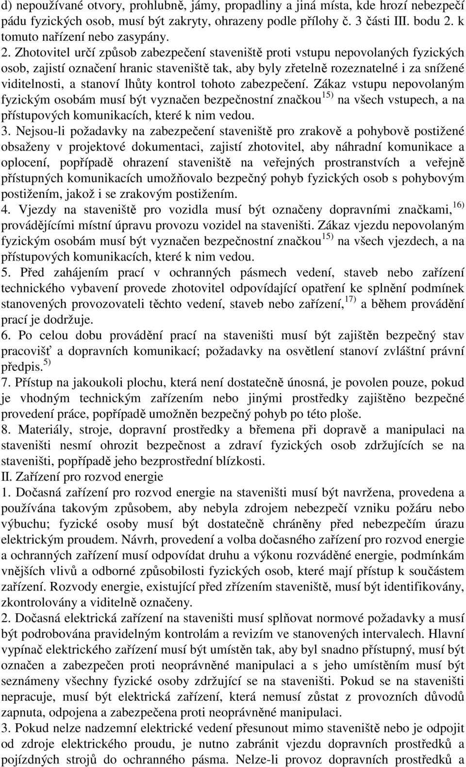 Zhotovitel určí způsob zabezpečení staveniště proti vstupu nepovolaných fyzických osob, zajistí označení hranic staveniště tak, aby byly zřetelně rozeznatelné i za snížené viditelnosti, a stanoví