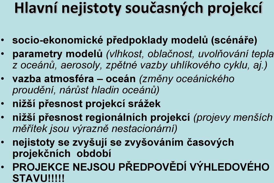 ) vazba atmosféra oceán (změny oceánického proudění, nárůst hladin oceánů) nižší přesnost projekcí srážek nižší přesnost