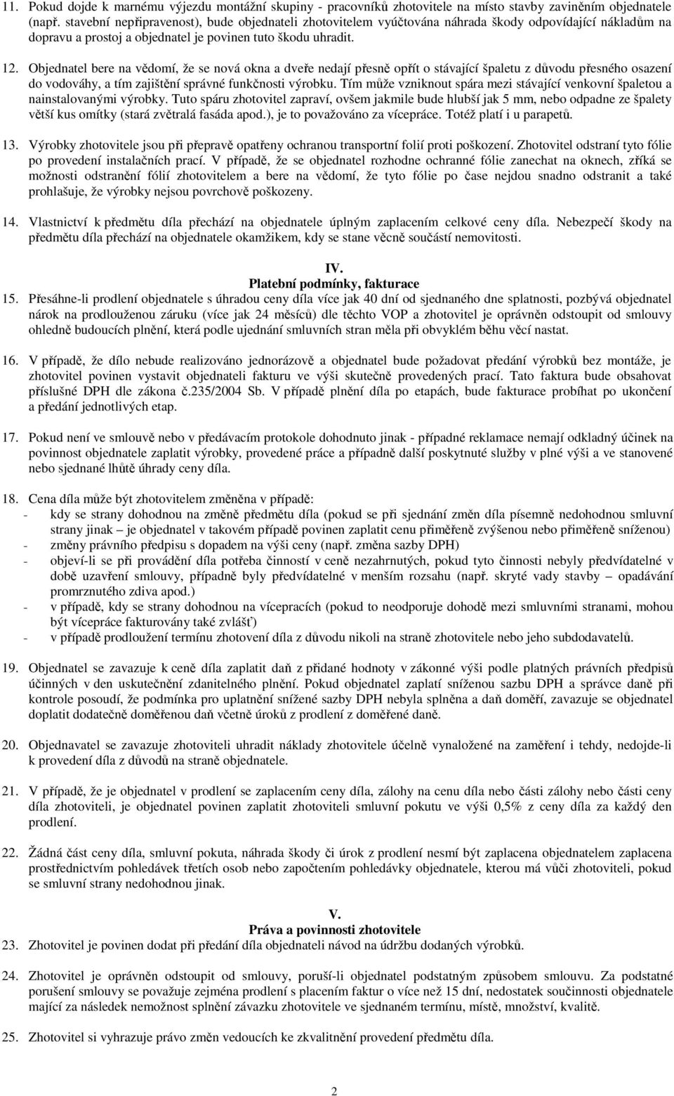 Objednatel bere na vědomí, že se nová okna a dveře nedají přesně opřít o stávající špaletu z důvodu přesného osazení do vodováhy, a tím zajištění správné funkčnosti výrobku.