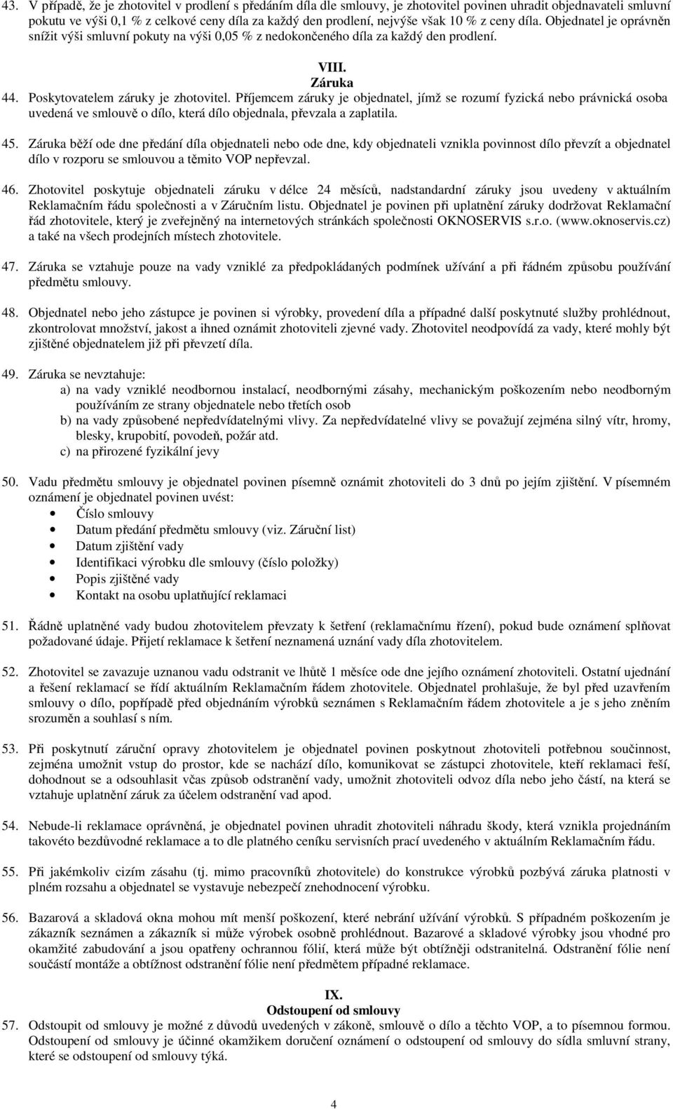 Příjemcem záruky je objednatel, jímž se rozumí fyzická nebo právnická osoba uvedená ve smlouvě o dílo, která dílo objednala, převzala a zaplatila. 45.